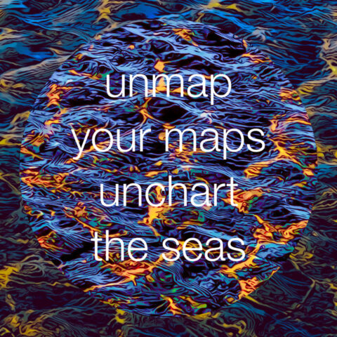 unmap your maps unchart your seas